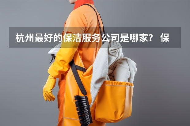 杭州最好的保洁服务公司是哪家？ 保洁家政10大品牌